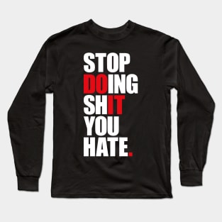 Stop Doing Shit You Hate Long Sleeve T-Shirt